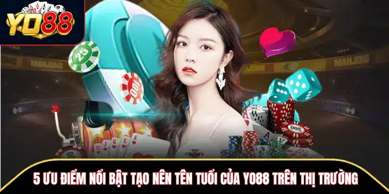 5 ưu điểm nổi bật tạo nên tên tuổi của Yo88 trên thị trường