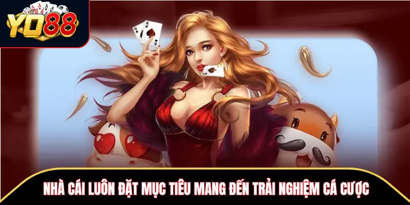 Nhà cái luôn đặt mục tiêu mang đến trải nghiệm cá cược