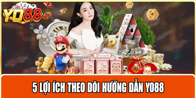 5 lợi ích theo dõi hướng dẫn Yo88