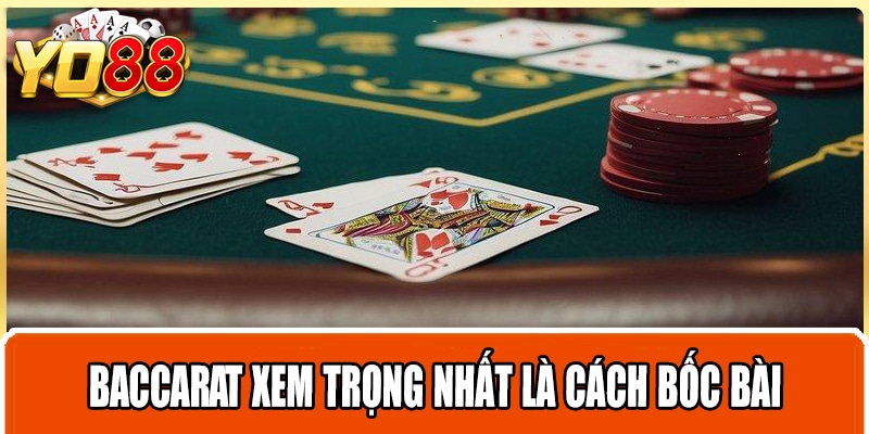 Baccarat xem trọng nhất là cách bốc bài