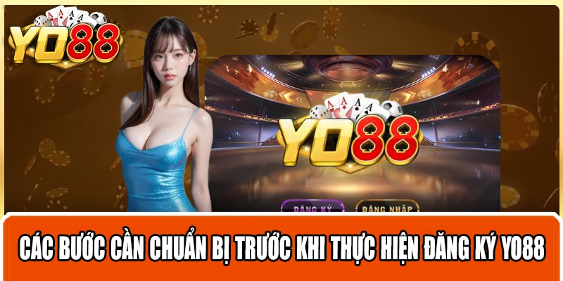 Các bước cần chuẩn bị trước khi thực hiện đăng ký Yo88