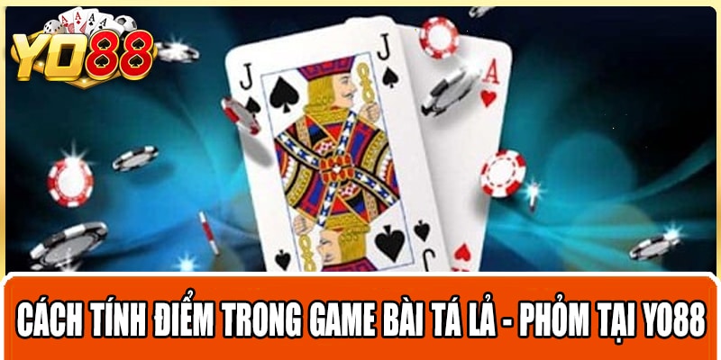 Cách tính điểm trong game bài tá lả - phỏm tại Yo88