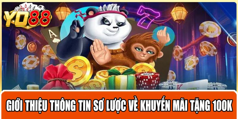 Giới thiệu thông tin sơ lược về khuyến mãi tặng 100K