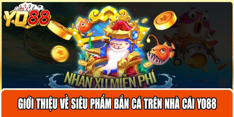 Giới thiệu về siêu phẩm bắn cá trên nhà cái Yo88