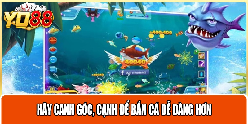 Hãy canh góc, cạnh để bắn cá dễ dàng hơn