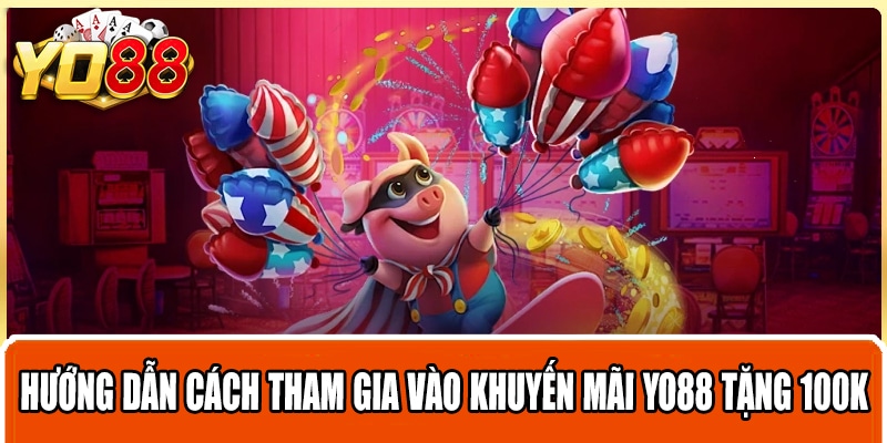 Hướng dẫn cách tham gia vào khuyến mãi Yo88 tặng 100K