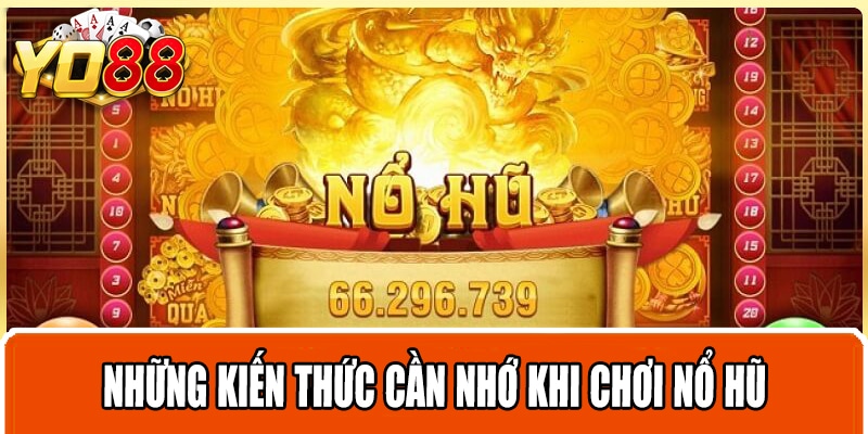 Những kiến thức cần nhớ khi chơi nổ hũ