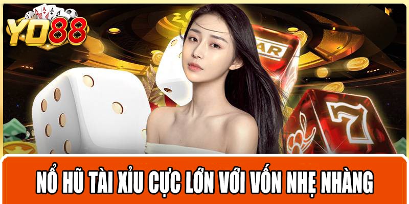 Nổ hũ tài xỉu cực lớn với vốn nhẹ nhàng 