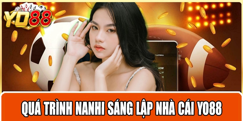 Qua trinh Nanhi sang lap nha cai Yo88