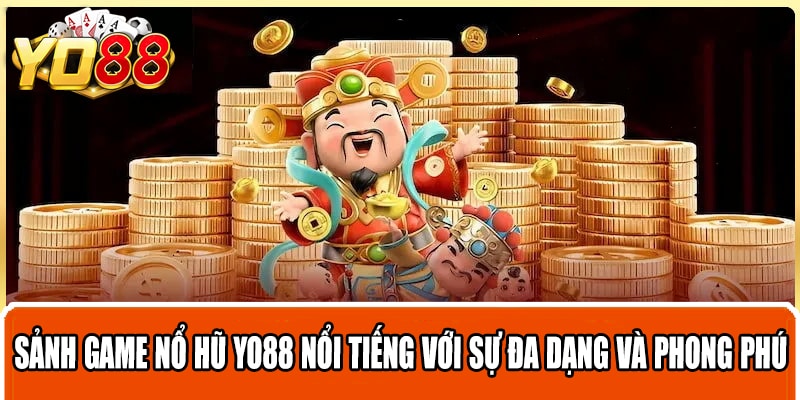 Sảnh game nổ hũ Yo88 nổi tiếng với sự đa dạng và phong phú