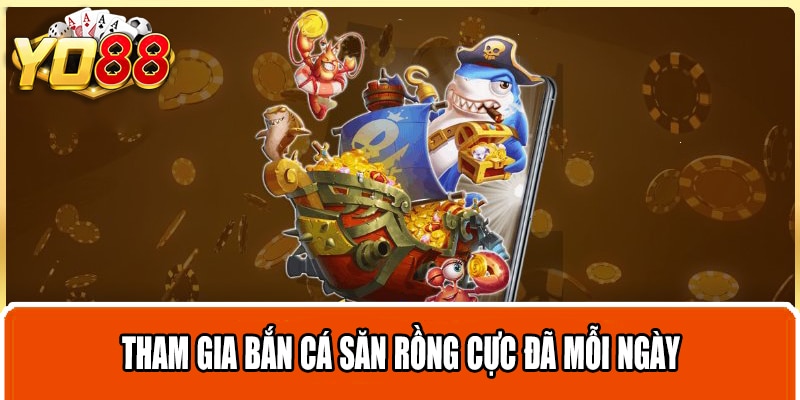 Tham gia bắn cá săn rồng cực đã mỗi ngày