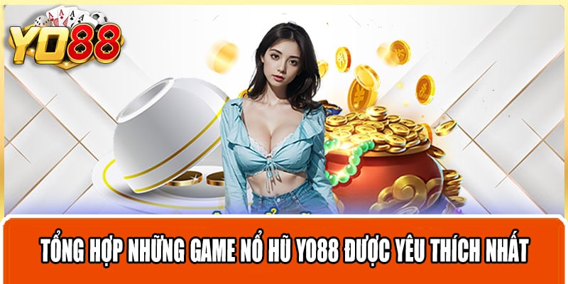 Tổng hợp những game nổ hũ Yo88 được yêu thích nhất