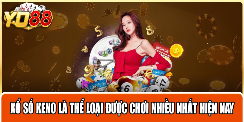 Xổ số keno là thể loại được chơi nhiều nhất hiện nay