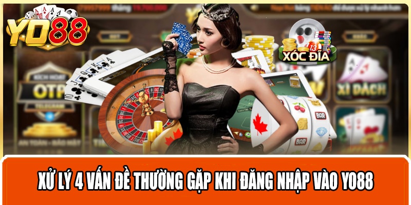 Xử lý 4 vấn đề thường gặp khi đăng nhập vào Yo88