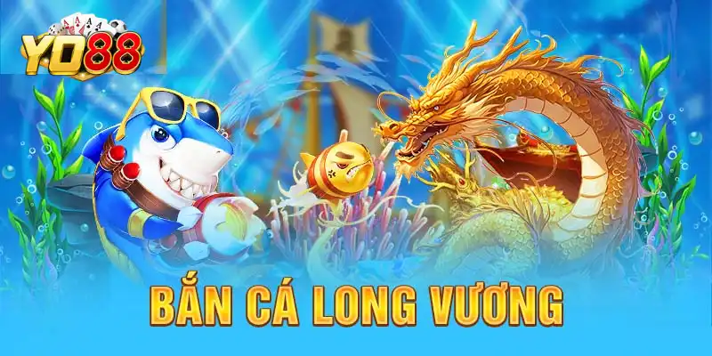 Giới thiệu Bắn Cá Long Vương siêu phẩm bắn cá đỉnh cao